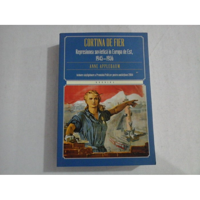 CORTINA DE FIER Represiunea sovietica in Europa de Est, 1945-1956 - Anne APPLEBAUM CORTINA DE FIER Represiunea sovietica in Europa de Est, 1945-1956 - Anne APPLEBAUM